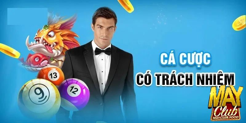 Trách nhiệm cá cược Mayclub được nhiều người chơi quan tâm